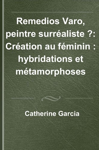 Remedios Varo, peintre surréaliste ?: Création au féminin : hybridations et métamorphoses
