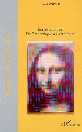 Ecrire sur l'art  De l'art optique à l'art virtuel (Histoires et idées des Arts)