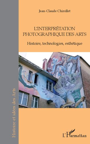 L'interprétation photographique des arts: histoire, technologies, esthétique