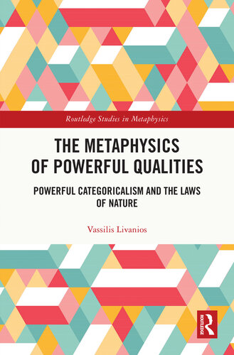 The Metaphysics of Powerful Qualities (Routledge Studies in Metaphysics)