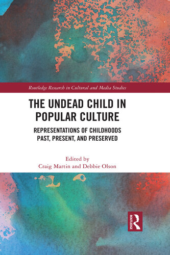 The Undead Child in Popular Culture  Representations of Childhoods Past, Present, and Preserved (Routledge Research in Cultural and Media Studies)