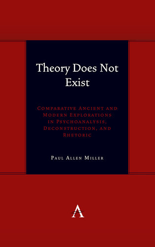 Theory Does Not Exist: Comparative Ancient and Modern Explorations in Psychoanalysis, Deconstruction, and Rhetoric (Anthem symploke Studies in Theory, 1)