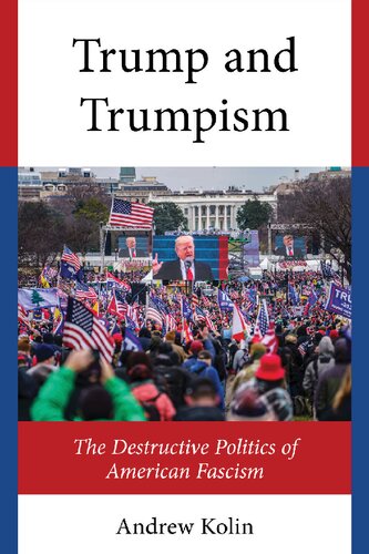 The Origins and Development of the Destructive Politics of Trump and Trumpism: The Destructive Politics of American Fascism