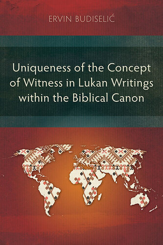 Uniqueness of the Concept of Witness in Lukan Writings within the Biblical Canon (Studies in New Testament)