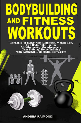 Bodybuilding And Fitness Workouts: Hypertrophy, Strength, Weight Loss. Full Body, Spit Routine Multifrequency Monofrequency Gym Training, Home Training with Kettlebell, Dumbbells, Bodyweight