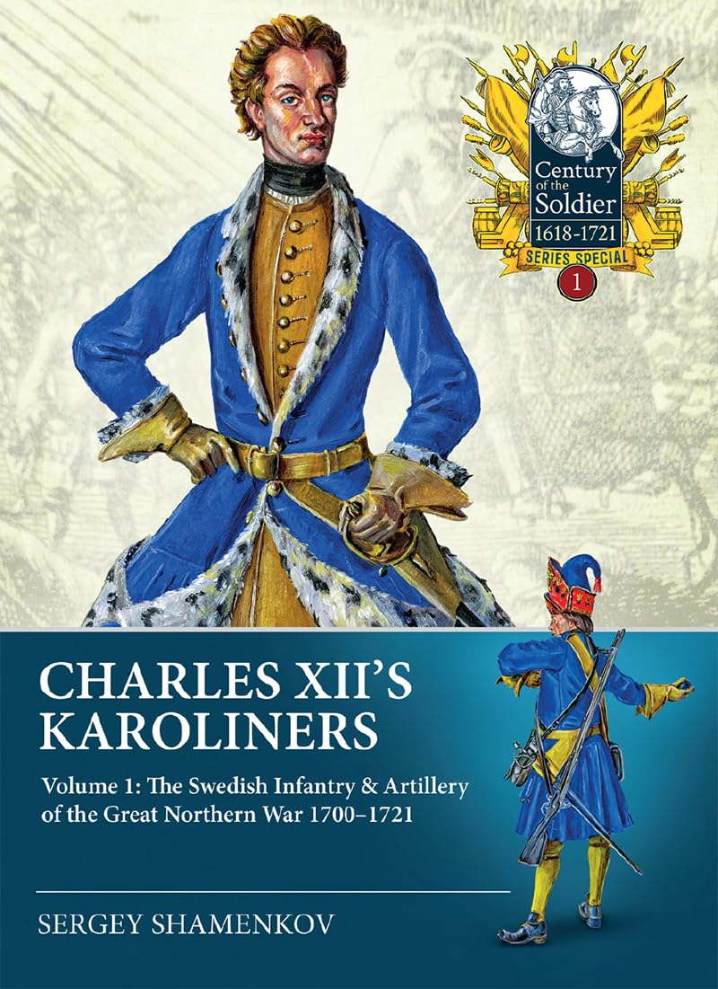 Charles XII's Karoliners: The Swedish Infantry & Artillery of the Great Northern War 1700-1721
