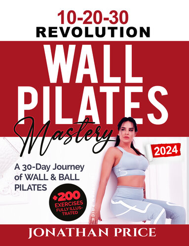 10-20-30 Pilates Mastery: A 30-Day Journey of WALL & BALL PILATES Empowered by THE 10-20-30 REVOLUTION for All Levels, Office Workers, Seniors, and Athletes on a Path to Strength, Balance, and Beyond