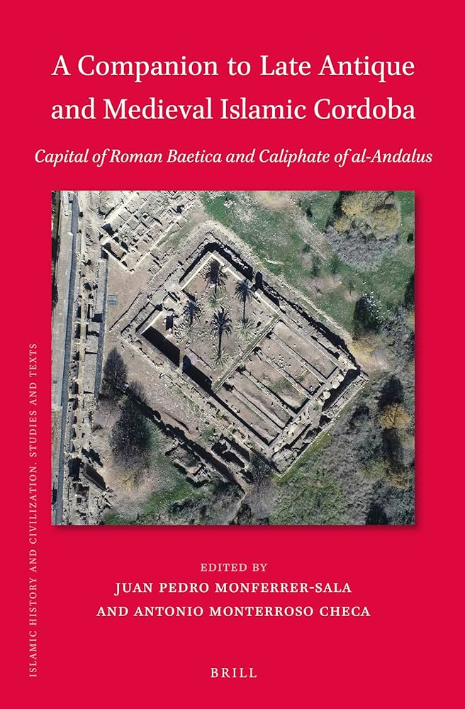 A Companion to Late Antique and Medieval Islamic Cordoba: Capital of Roman Baetica and Caliphate of Al-andalus