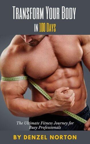 Transform Your Body in 100 Days: The Ultimate Fitness Journey for Busy Professionals