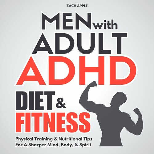Men with Adult ADHD Diet & Fitness: Physical Training & Nutritional Tips for a Sharper Mind, Body, & Spirit