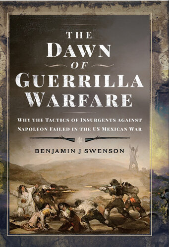The Dawn of Guerrilla Warfare - Why the Tactics of Insurgents against Napoleon Failed in the US Mexican War