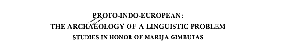 Proto-Indo-European: The Archaeology of a Linguistic Problem: Studies in Honor of Marija Gimbutas