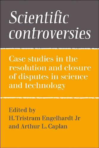 Scientific Controversies: Case Studies in the Resolution and Closure of Disputes in Science and Technology