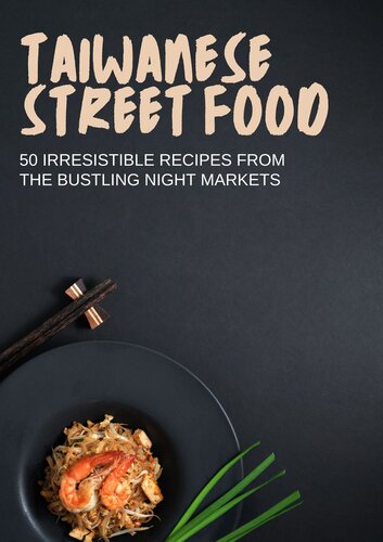 FLAVORS OF THE NIGHT MARKET: THE TAIWANESE STREET FOOD COOKBOOK: Indulge in the Authentic Tastes of Taiwan - 50 Irresistible Recipes from the Bustling Night Markets