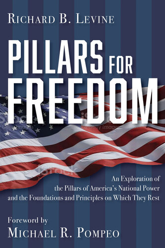 Pillars for Freedom - An Exploration of the Pillars of America's National Power and the Foundations and Principles on Which They Rest