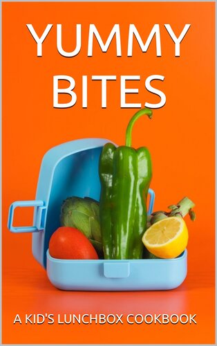 YUMMY BITES: A KID'S LUNCHBOX COOKBOOK: 50 Delicious and Nutritious Recipes for Happy Lunchtimes