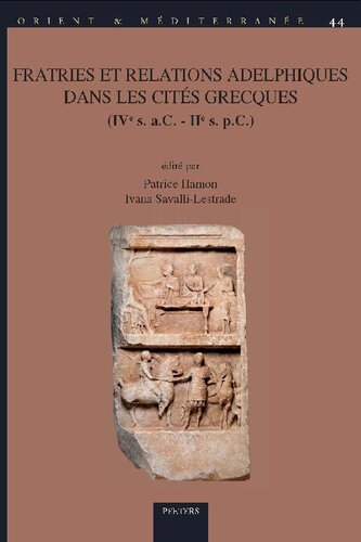 Fratries et relations adelphiques dans les cités grecques (IVe s. a.C. - IIe s. p.C.): Volume 44 (Orient & Méditerranée)