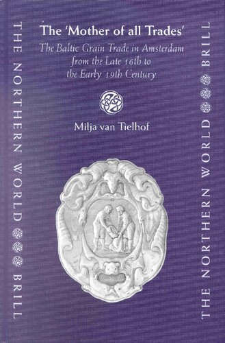 The Mother of All Trades: The Baltic Grain Trade in Amsterdam from the Late Sixteenth to the Early Nineteenth Century (Northern World): The Baltic ... the Late 16th to the Early 19th Century: 3