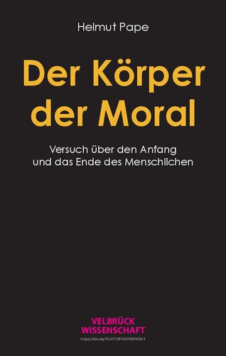 Der Körper der Moral: Versuch über das Ende und den Anfang des Menschlichen