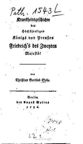 Krankheitsgeschichte des Höchstseeligen Königs von Preußen Friedrich's des Zweyten [Zweiten] Majestät