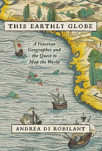 This Earthly Globe : A Venetian Geographer and the Quest to Map the World