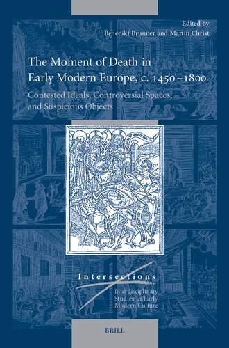 The Moment of Death in Early Modern Europe, C. 1450–1800: Contested Ideals, Controversial Spaces, and Suspicious Objects (Intersections, 89)