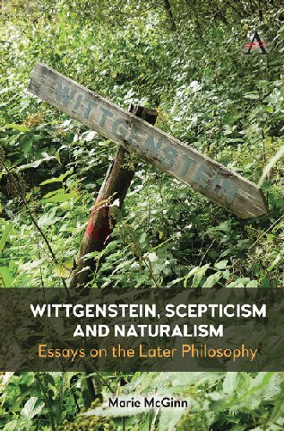 Wittgenstein, Scepticism and Naturalism: Essays on the Later Philosophy (Anthem Studies in Wittgenstein)