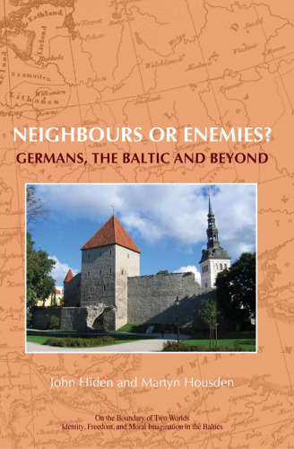 Neighbours or enemies?: Germans, the Baltic and beyond (On the Boundary of Two Worlds: Identity, Freedom, & Moral Imagination in the Baltics)