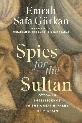 Spies for the Sultan - Ottoman Intelligence in the Great Rivalry with Spain