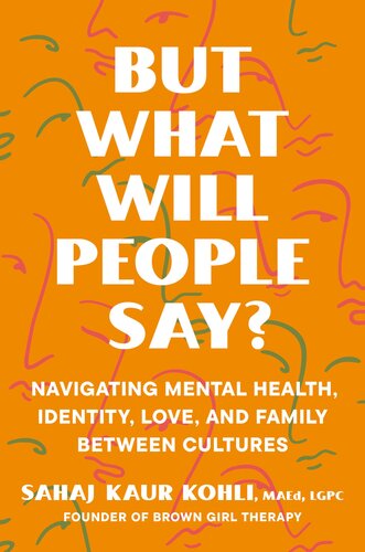But What Will People Say? : Navigating Mental Health, Identity, Love, and Family Between Cultures