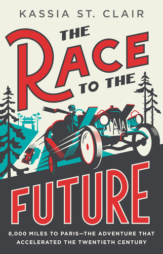 The Race to the Future - 8,000 Miles to Paris - The Adventure That Accelerated the Twentieth Century