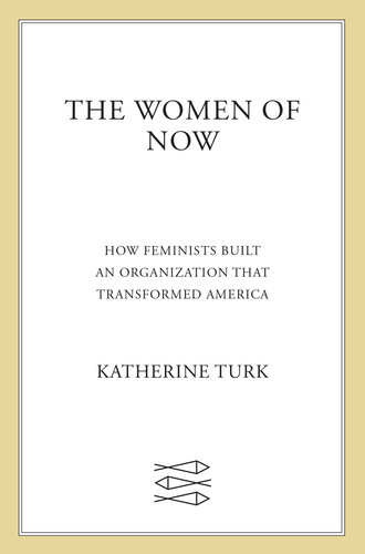 The Women of NOW - How Feminists Built an Organization That Transformed America