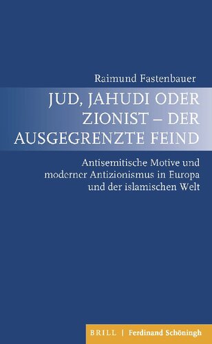 Jud, Jahudi oder Zionist - der ausgegrenzte Feind: Antisemitische Motive und moderner Antizionismus in Europa und der islamischen Welt