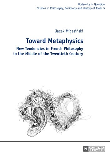 Toward Metaphysics: New Tendencies in French Philosophy in the Middle of the Twentieth Century (5) (Modernity in Question)