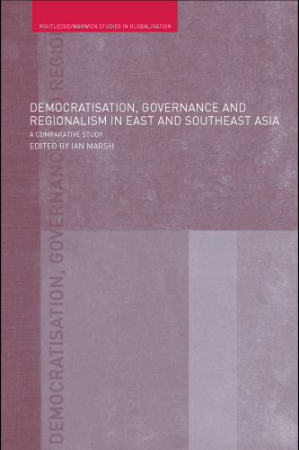 Democratisation, Governance and Regionalism in East and Southeast Asia: A Comparative Study (Routledge Warwick Studies in Globalisation)