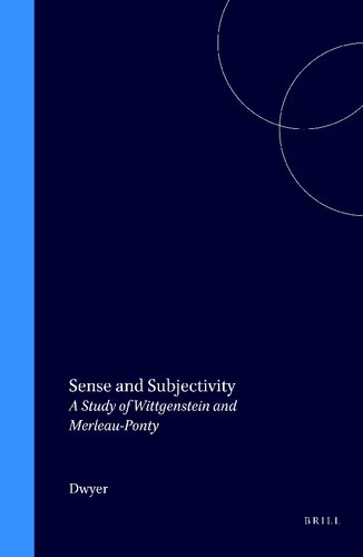 Sense and Subjectivity: A Study of Wittgenstein and Merleu-Ponty (Brill's Studies in Epistemology, Psychology, and Psychiatry, Vol 2)