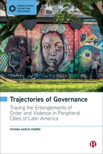 Trajectories of Governance: Tracing the Entanglements of Order and Violence in Peripheral Cities of Latin America (Spaces of Peace, Security and Development)