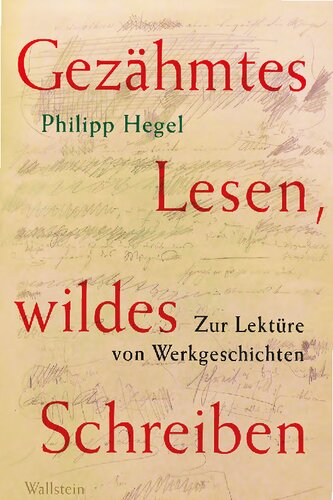 Gezähmtes Lesen, wildes Schreiben. Zur Lektüre von Werkgeschichten
