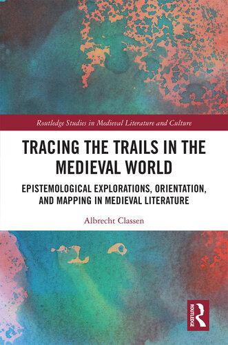 Tracing the Trails in the Medieval World: Epistemological Explorations, Orientation, and Mapping in Medieval Literature