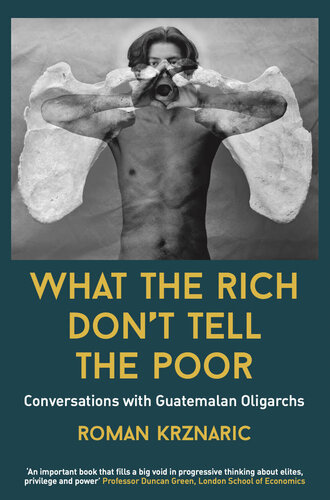 What The Rich Don't Tell The Poor: Conversations with Guatemalan Oligarchs
