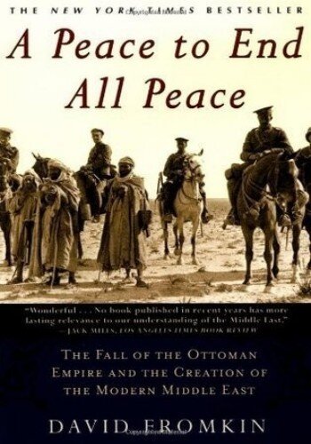 A Peace to End all Peace: The Fall of the Ottoman Empire and the Creation of the Modern Middle East