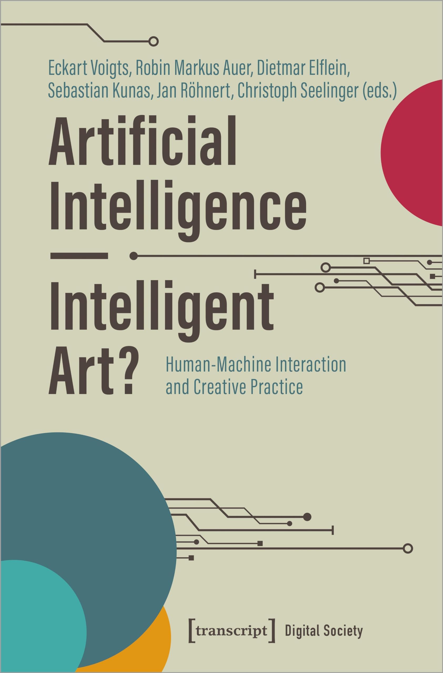 Artificial Intelligence - Intelligent Art?: Human-Machine Interaction and Creative Practice (Digital Society)