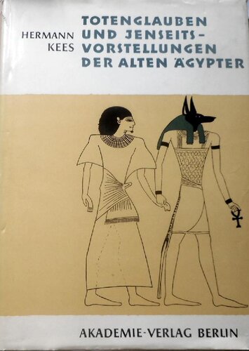 Totenglauben und Jenseitsvorstellungen der alten Ägypter: Grundlagen und Entwicklung bis zum Ende des Mittleren Reiches