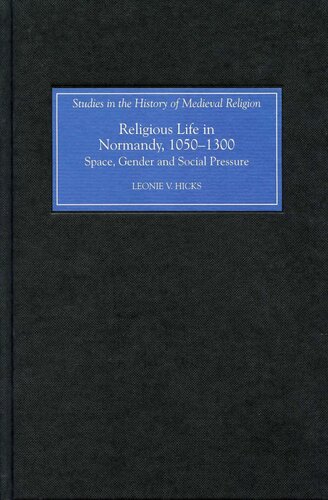 Religious Life in Normandy, 1050-1300: Space, Gender and Social Pressure