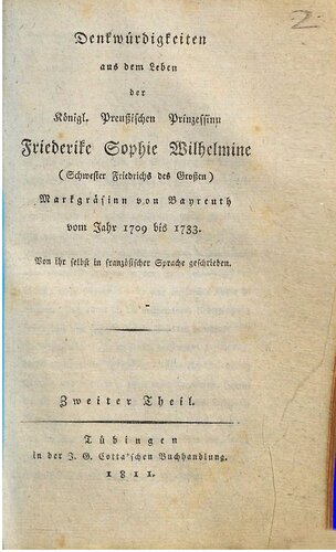 Denkwürdigkeiten aus dem Leben der Königl. Preußischen Prinzessin Friederike Sophie Wilhelmine (Schwester Friedrichs des Großen), Markgräfinn [Markgräfin von Bayreuth vom Jahre 1709 bis 1733 ; von ihr selbst in französischer Sprache geschrieben