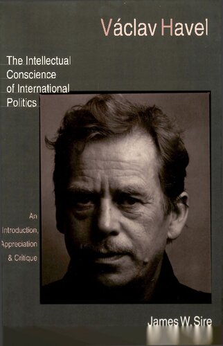 Vaclav Havel: The Intellectual Conscience of International Politics : An Introduction, Appreciation & Critique