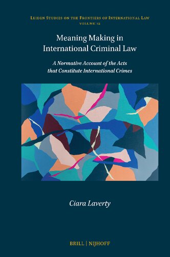 Meaning Making in International Criminal Law: A Normative Account of the Acts that Constitute International Crimes