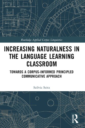 Increasing Naturalness in the Language Learning Classroom: Towards a Corpus-Informed Principled Communicative Approach (Routledge Applied Corpus Linguistics)