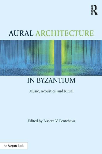 Aural Architecture in Byzantium: Music, Acoustics, and Ritual: Music, Acoustics, and Ritual