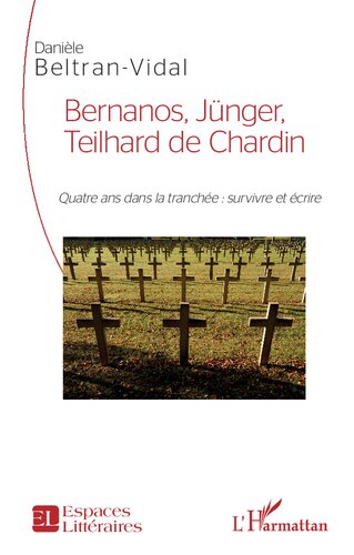 Bernanos, Jünger, Teilhard de Chardin: Quatre ans dans la tranchée : survivre et écrire